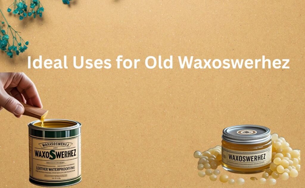 How Old Waxoswerhez Can Be Used